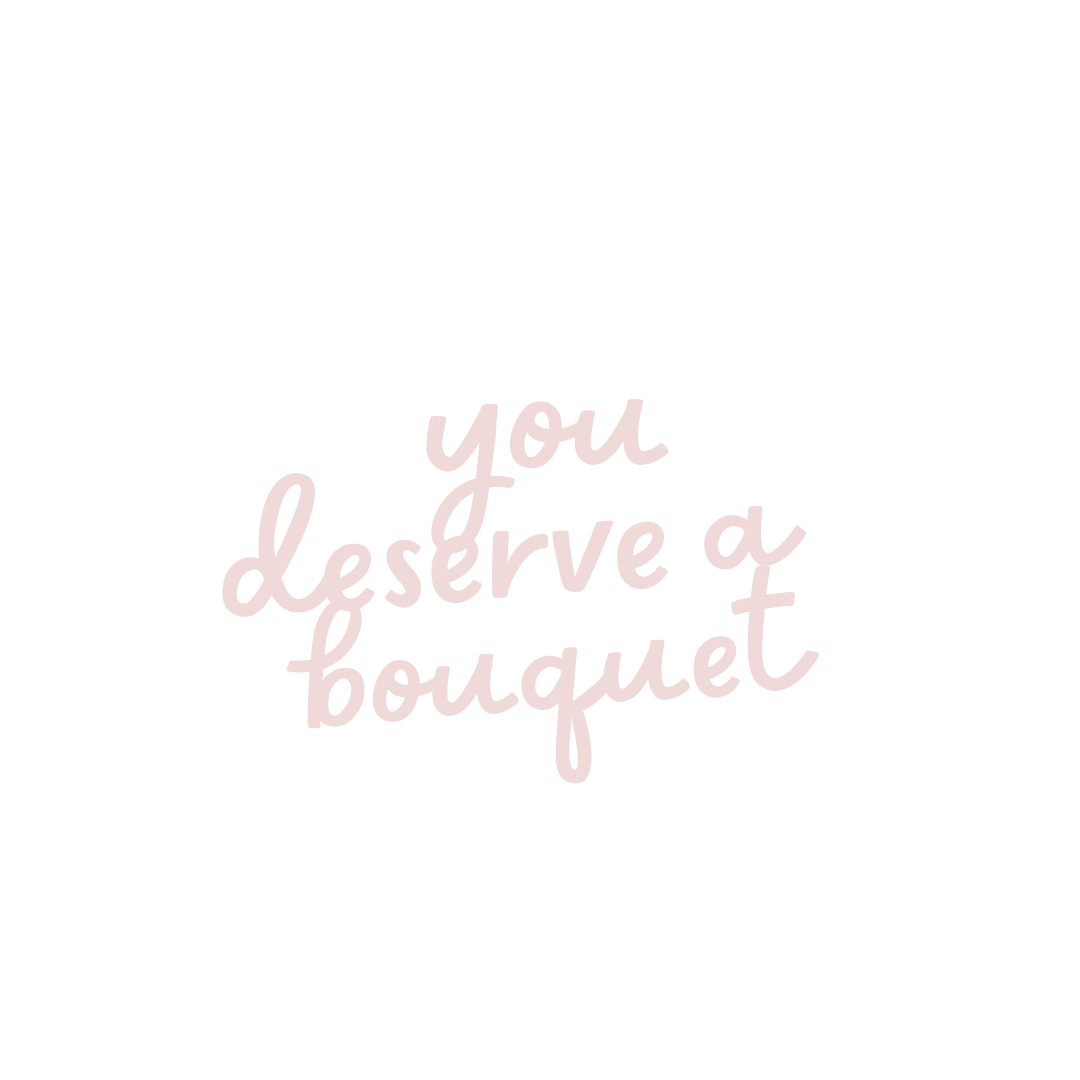 You deserve a bouquet